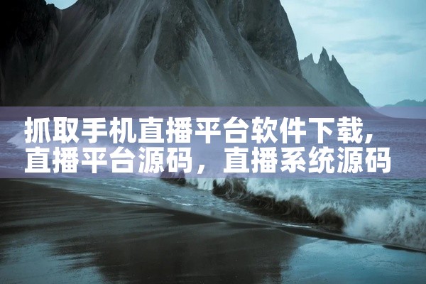 抓取手机直播平台软件下载