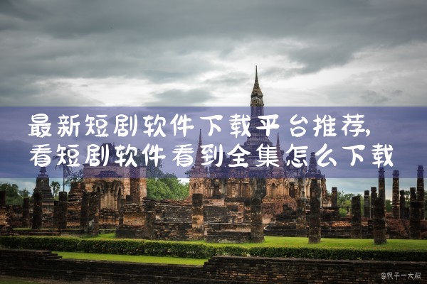 最新短剧软件下载平台推荐