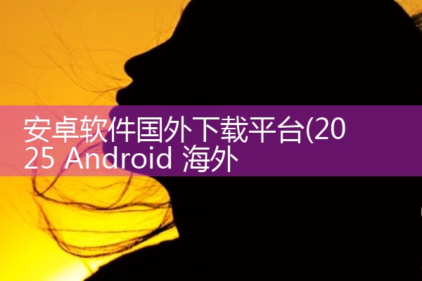 安卓软件国外下载平台