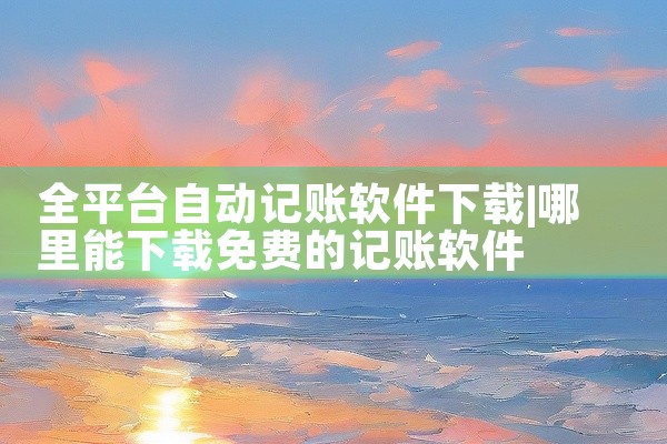 全平台自动记账软件下载