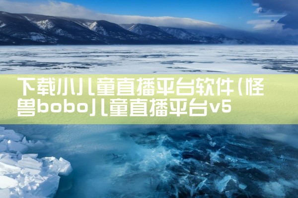 下载小儿童直播平台软件