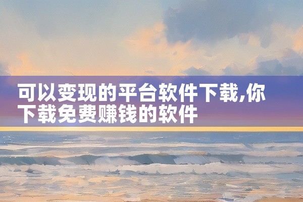 可以变现的平台软件下载