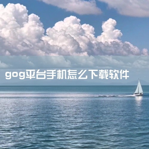 gog平台怎么下|谷歌应用商店怎么下载软件|gog手机版怎么下载|怎样在Google Play上下载应用程序|gog手机版怎么下载|