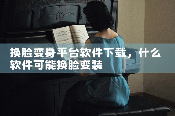 换脸变身平台软件下载